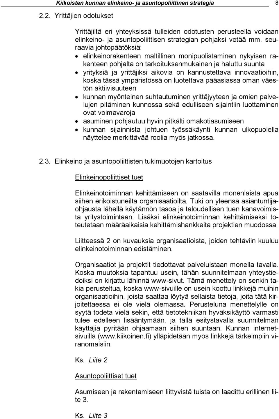 seuraavia johtopäätöksiä: elinkeinorakenteen maltillinen monipuolistaminen nykyisen rakenteen pohjalta on tarkoituksenmukainen ja haluttu suunta yrityksiä ja yrittäjiksi aikovia on kannustettava