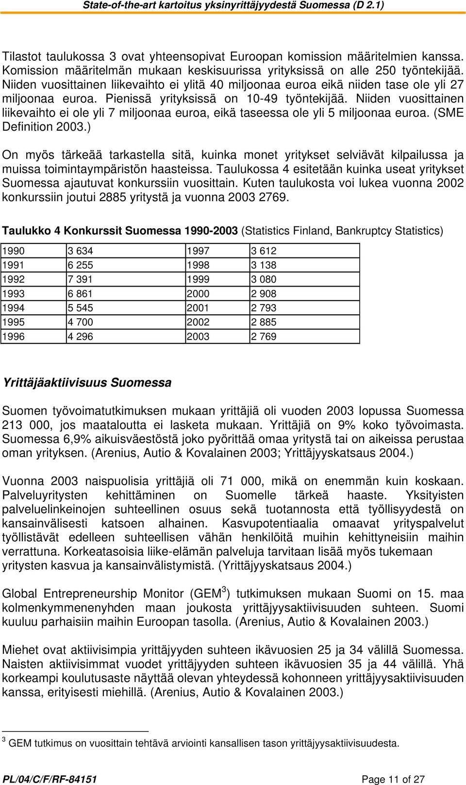 Niiden vuosittainen liikevaihto ei ole yli 7 miljoonaa euroa, eikä taseessa ole yli 5 miljoonaa euroa. (SME Definition 2003.