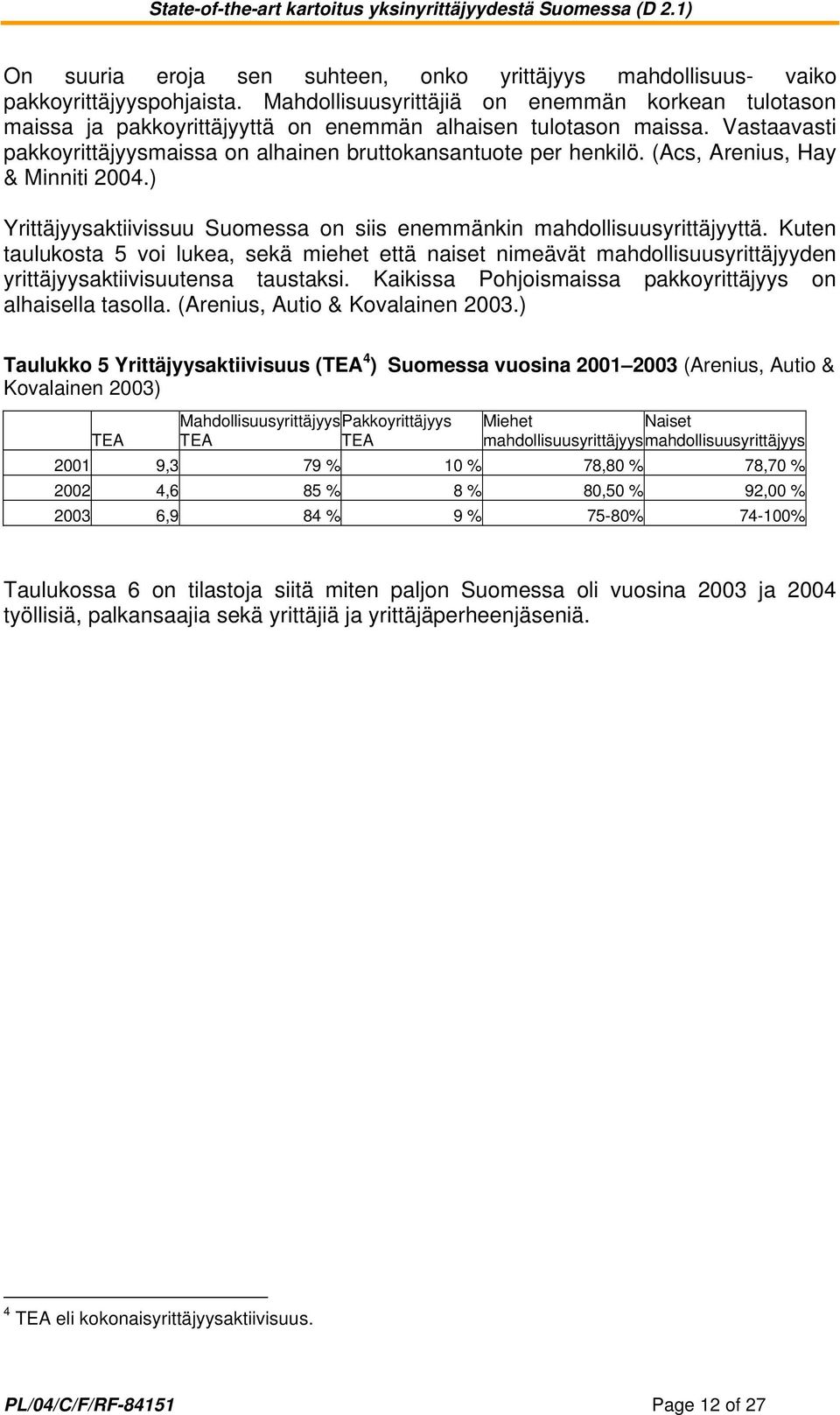 (Acs, Arenius, Hay & Minniti 2004.) Yrittäjyysaktiivissuu Suomessa on siis enemmänkin mahdollisuusyrittäjyyttä.