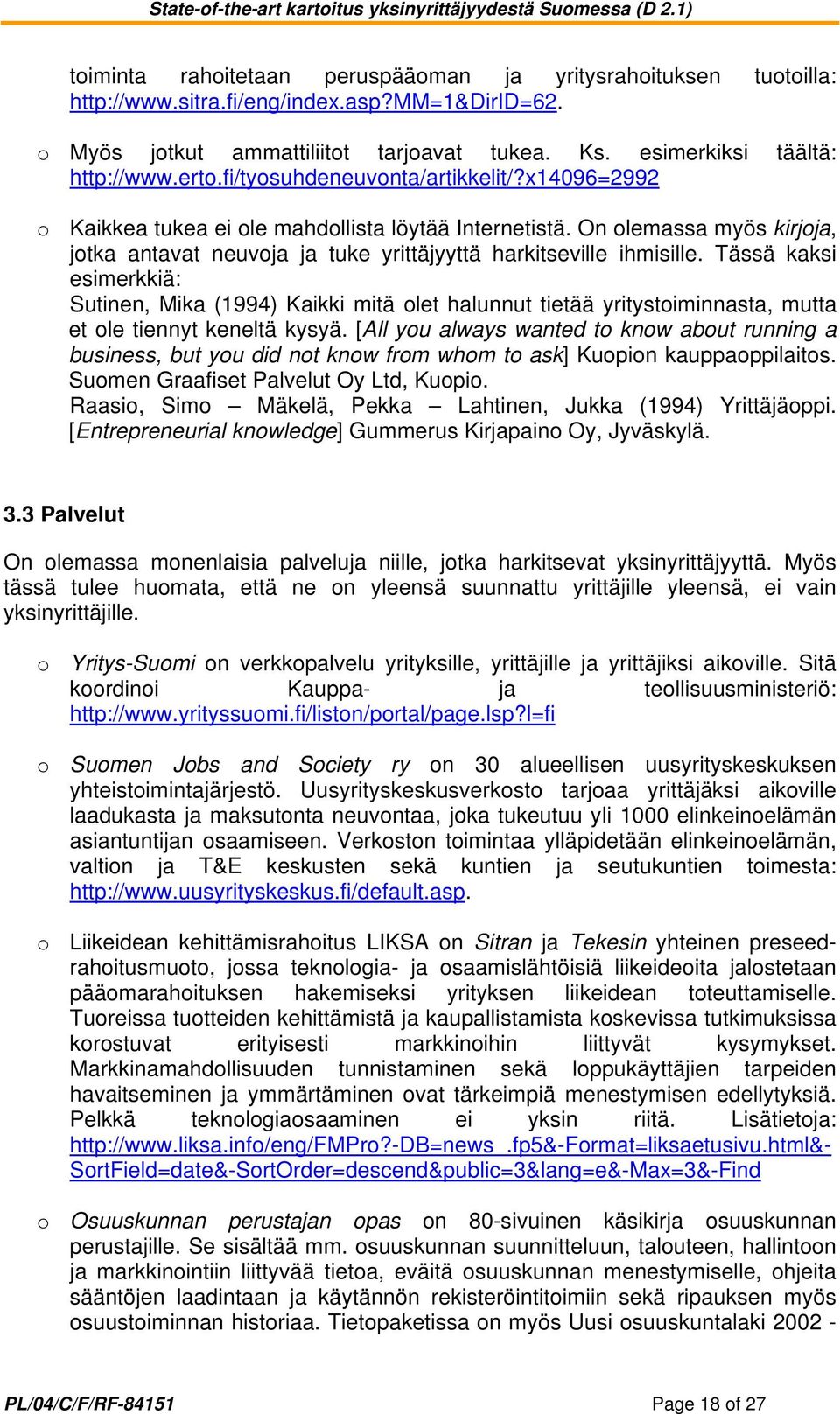 Tässä kaksi esimerkkiä: Sutinen, Mika (1994) Kaikki mitä olet halunnut tietää yritystoiminnasta, mutta et ole tiennyt keneltä kysyä.