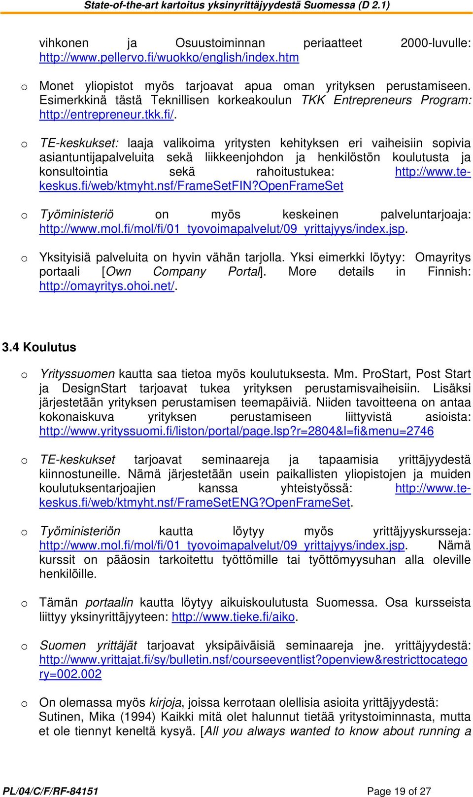 o TE-keskukset: laaja valikoima yritysten kehityksen eri vaiheisiin sopivia asiantuntijapalveluita sekä liikkeenjohdon ja henkilöstön koulutusta ja konsultointia sekä rahoitustukea: http://www.