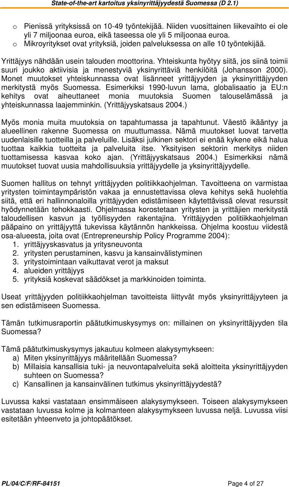 Yhteiskunta hyötyy siitä, jos siinä toimii suuri joukko aktiivisia ja menestyviä yksinyrittäviä henkilöitä (Johansson 2000).