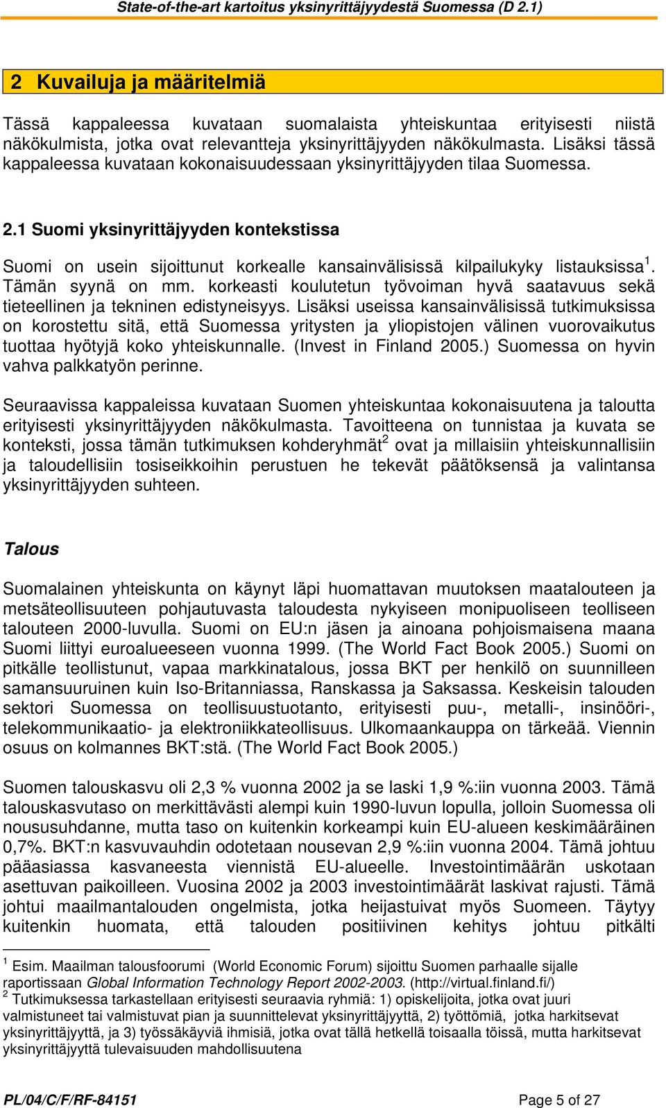 1 Suomi yksinyrittäjyyden kontekstissa Suomi on usein sijoittunut korkealle kansainvälisissä kilpailukyky listauksissa 1. Tämän syynä on mm.