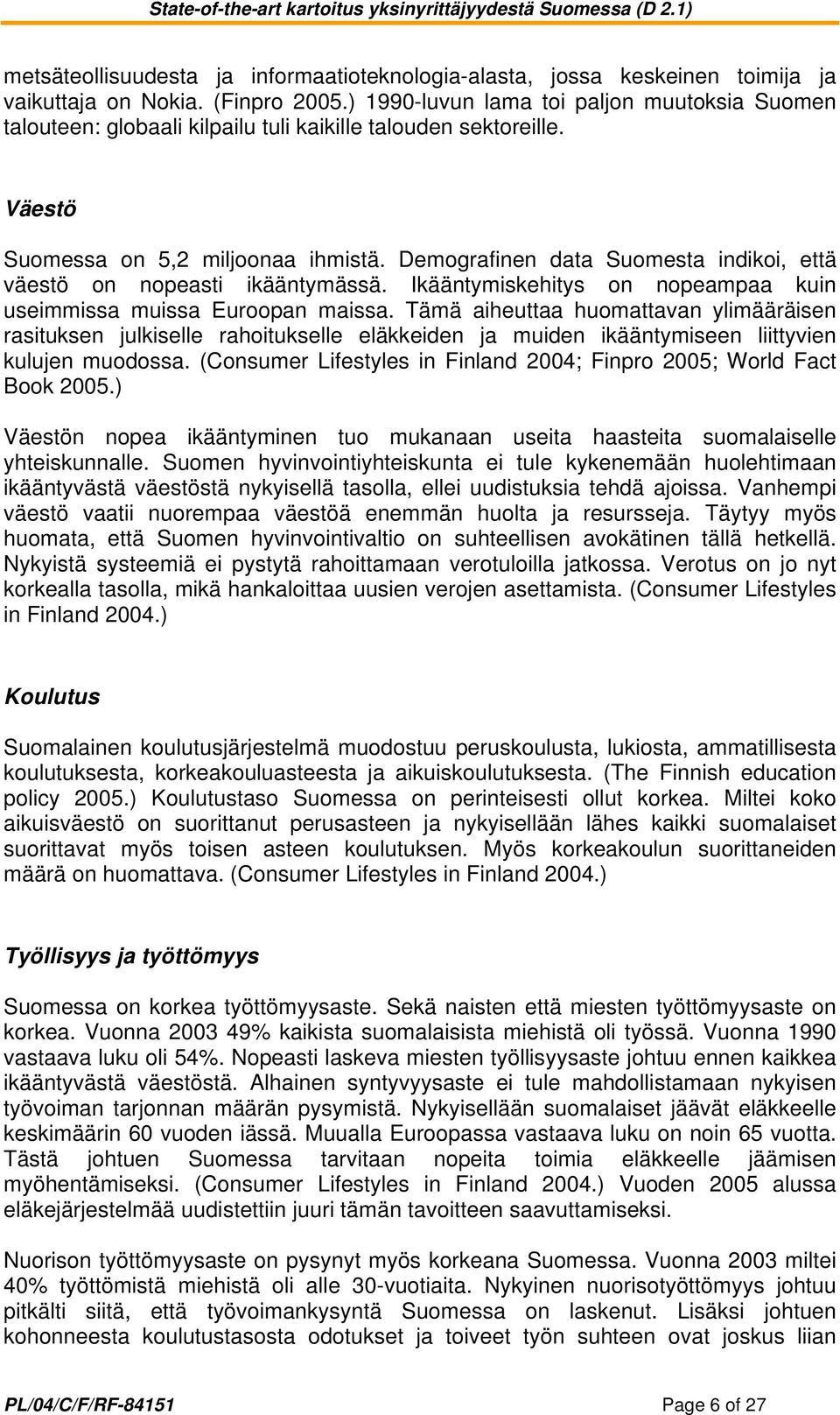 Demografinen data Suomesta indikoi, että väestö on nopeasti ikääntymässä. Ikääntymiskehitys on nopeampaa kuin useimmissa muissa Euroopan maissa.