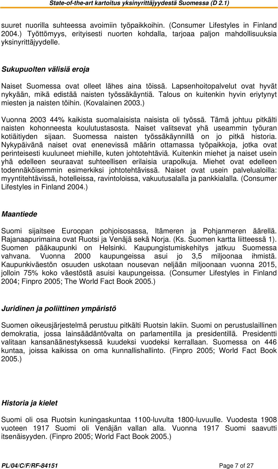 Talous on kuitenkin hyvin eriytynyt miesten ja naisten töihin. (Kovalainen 2003.) Vuonna 2003 44% kaikista suomalaisista naisista oli työssä. Tämä johtuu pitkälti naisten kohonneesta koulutustasosta.