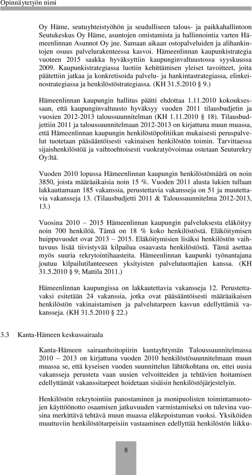 Kaupunkistrategiassa luotiin kehittämisen yleiset tavoitteet, joita päätettiin jatkaa ja konkretisoida palvelu- ja hankintastrategiassa, elinkeinostrategiassa ja henkilöstöstrategiassa. (KH 31.5.