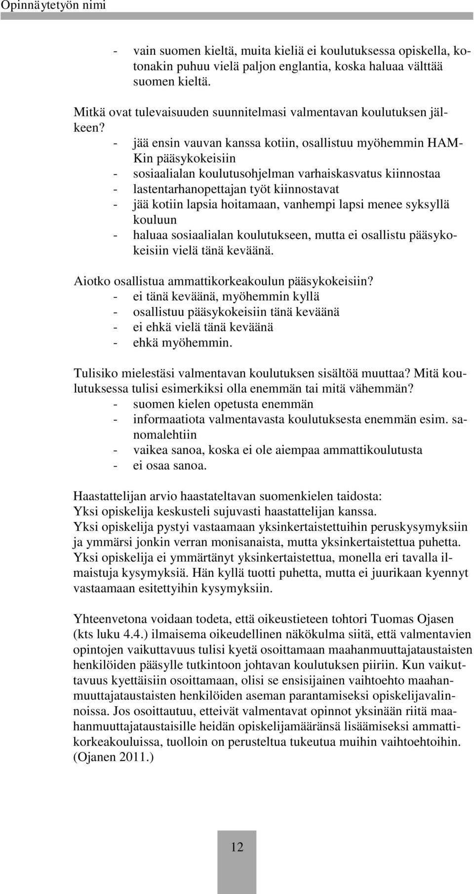 - jää ensin vauvan kanssa kotiin, osallistuu myöhemmin HAM- Kin pääsykokeisiin - sosiaalialan koulutusohjelman varhaiskasvatus kiinnostaa - lastentarhanopettajan työt kiinnostavat - jää kotiin lapsia