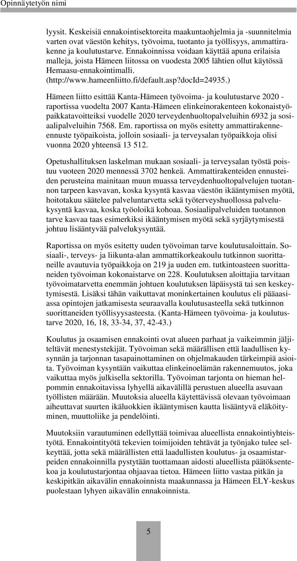 ) Hämeen liitto esittää Kanta-Hämeen työvoima- ja koulutustarve 2020 - raportissa vuodelta 2007 Kanta-Hämeen elinkeinorakenteen kokonaistyöpaikkatavoitteiksi vuodelle 2020 terveydenhuoltopalveluihin