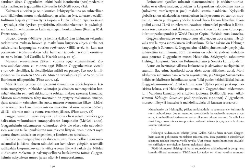 Kulttuuri laajasti ymmärrettynä tarjoaa kuten Bilbaon tapauksessakin työkaluja niin fyysisen ympäristön, elinkeinorakenteen ja psykologisen brandin kehittämiseen kuin sijoittajien houkutteluun