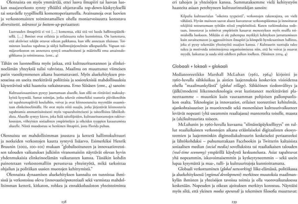 voi luoda hallintopäätöksellä. [ ] Ihmiset ovat erilaisia ja erilaisuutta tulee kunnioittaa. On luotettava, että aktiiviset tekijät ottavat oikean paikkansa, kun sille annetaan tilaisuus.