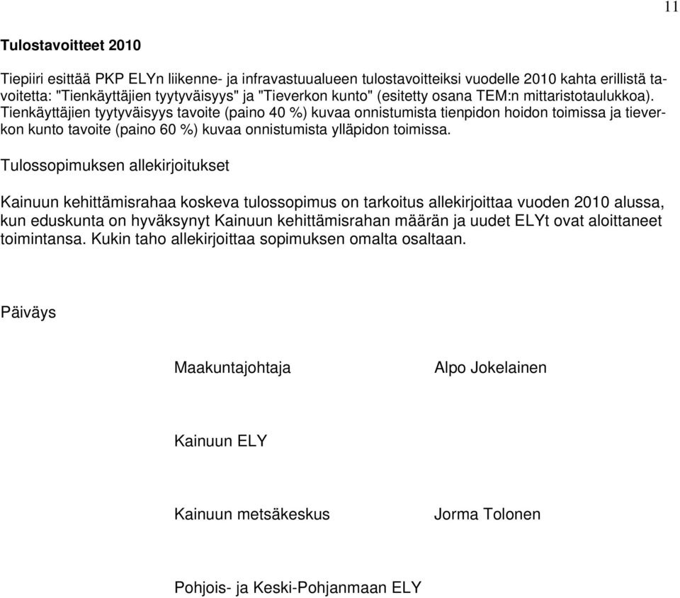 Tienkäyttäjien tyytyväisyys tavoite (paino 40 %) kuvaa onnistumista tienpidon hoidon toimissa ja tieverkon kunto tavoite (paino 60 %) kuvaa onnistumista ylläpidon toimissa.