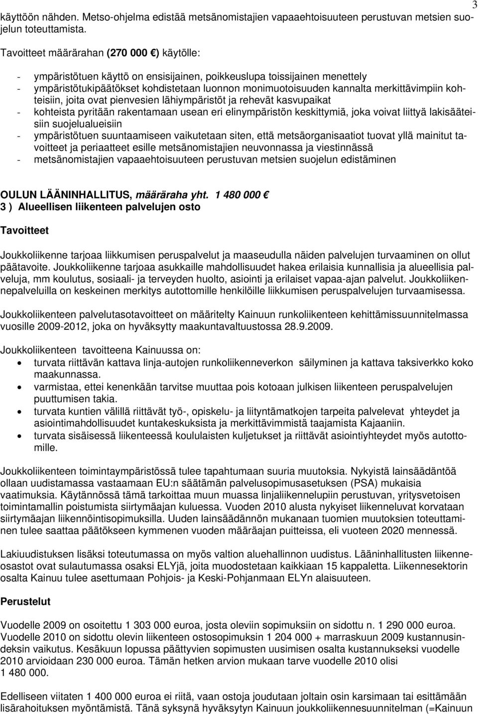 merkittävimpiin kohteisiin, joita ovat pienvesien lähiympäristöt ja rehevät kasvupaikat - kohteista pyritään rakentamaan usean eri elinympäristön keskittymiä, joka voivat liittyä lakisääteisiin