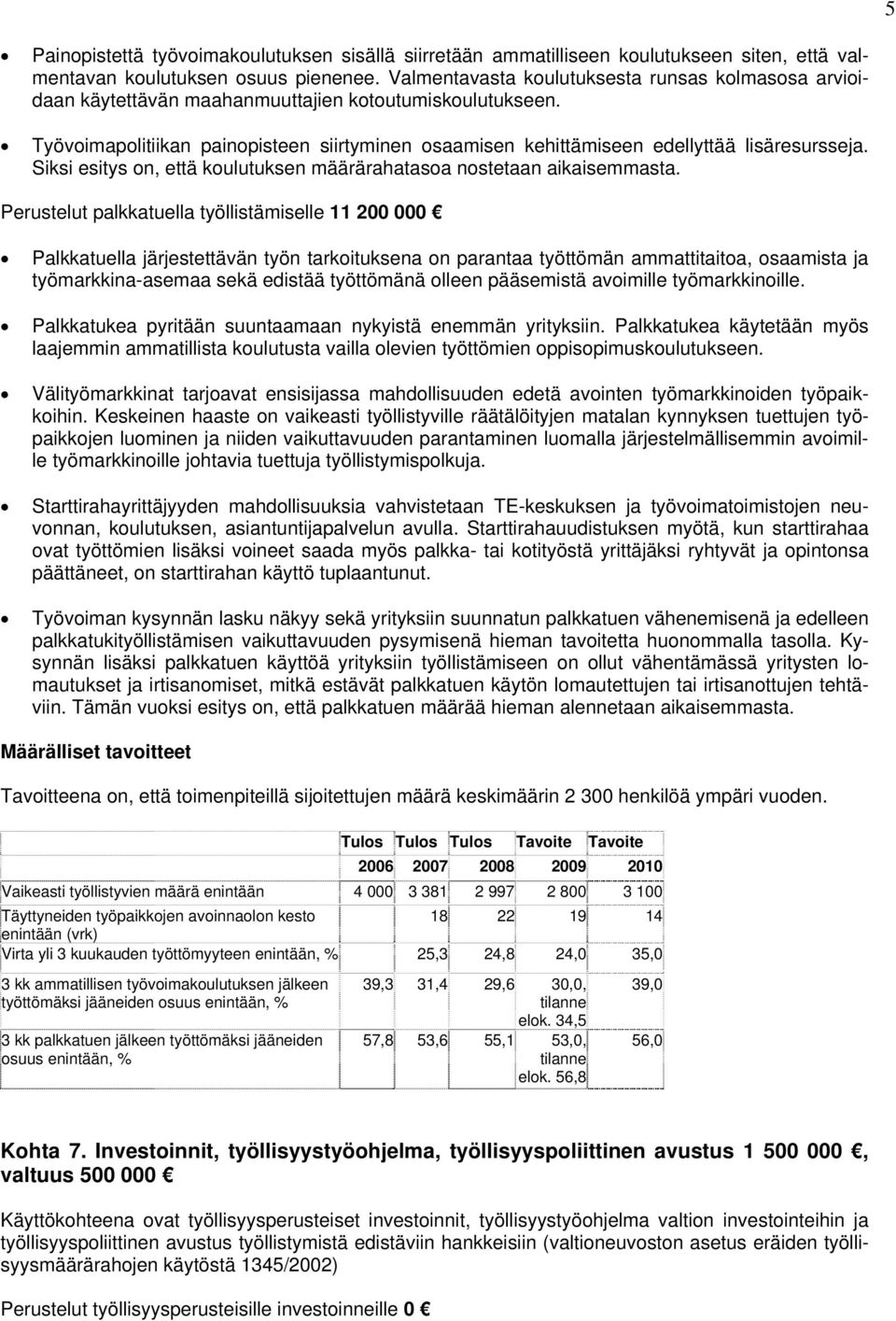 Työvoimapolitiikan painopisteen siirtyminen osaamisen kehittämiseen edellyttää lisäresursseja. Siksi esitys on, että koulutuksen määrärahatasoa nostetaan aikaisemmasta.