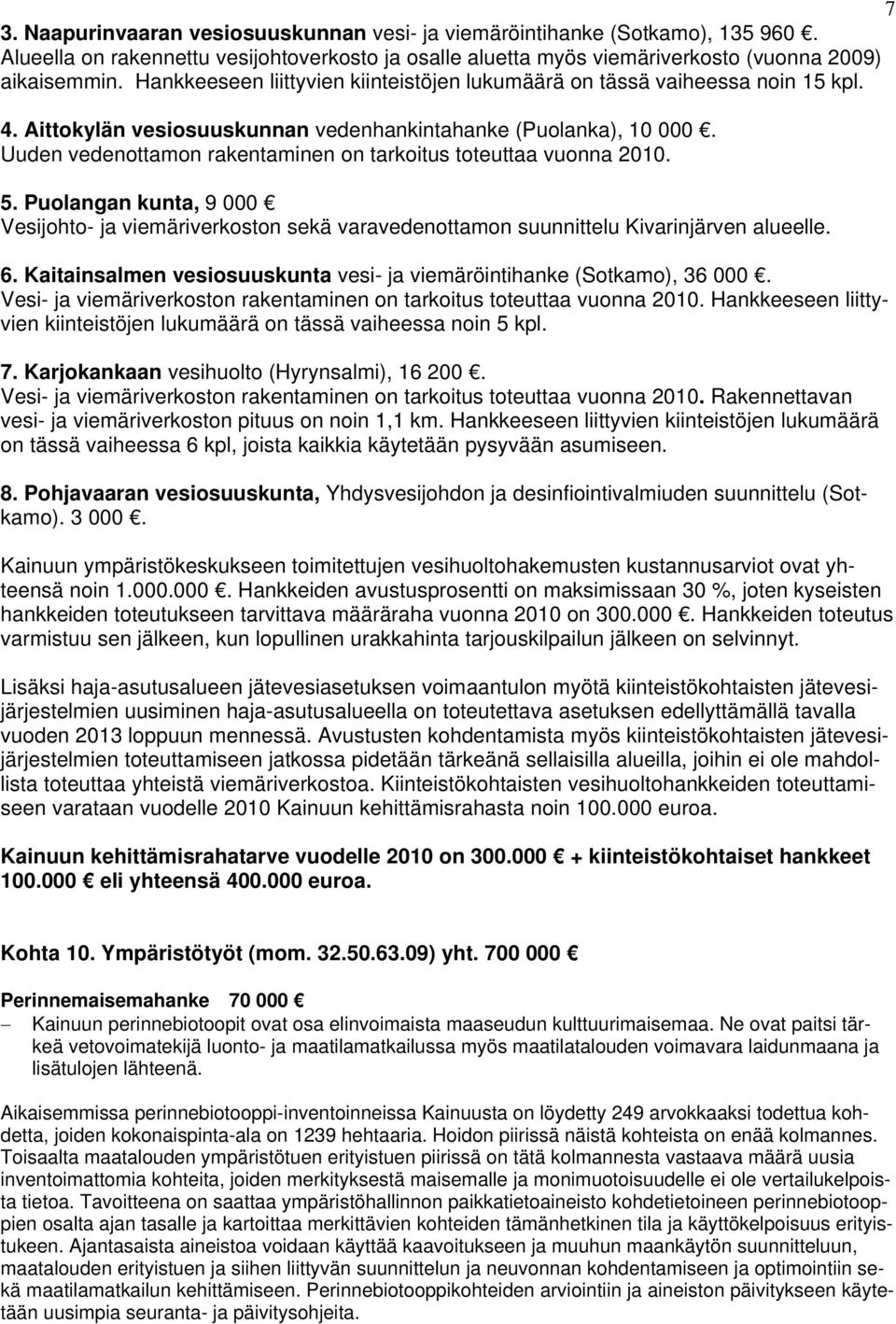 Uuden vedenottamon rakentaminen on tarkoitus toteuttaa vuonna 2010. 5. Puolangan kunta, 9 000 Vesijohto- ja viemäriverkoston sekä varavedenottamon suunnittelu Kivarinjärven alueelle. 6.