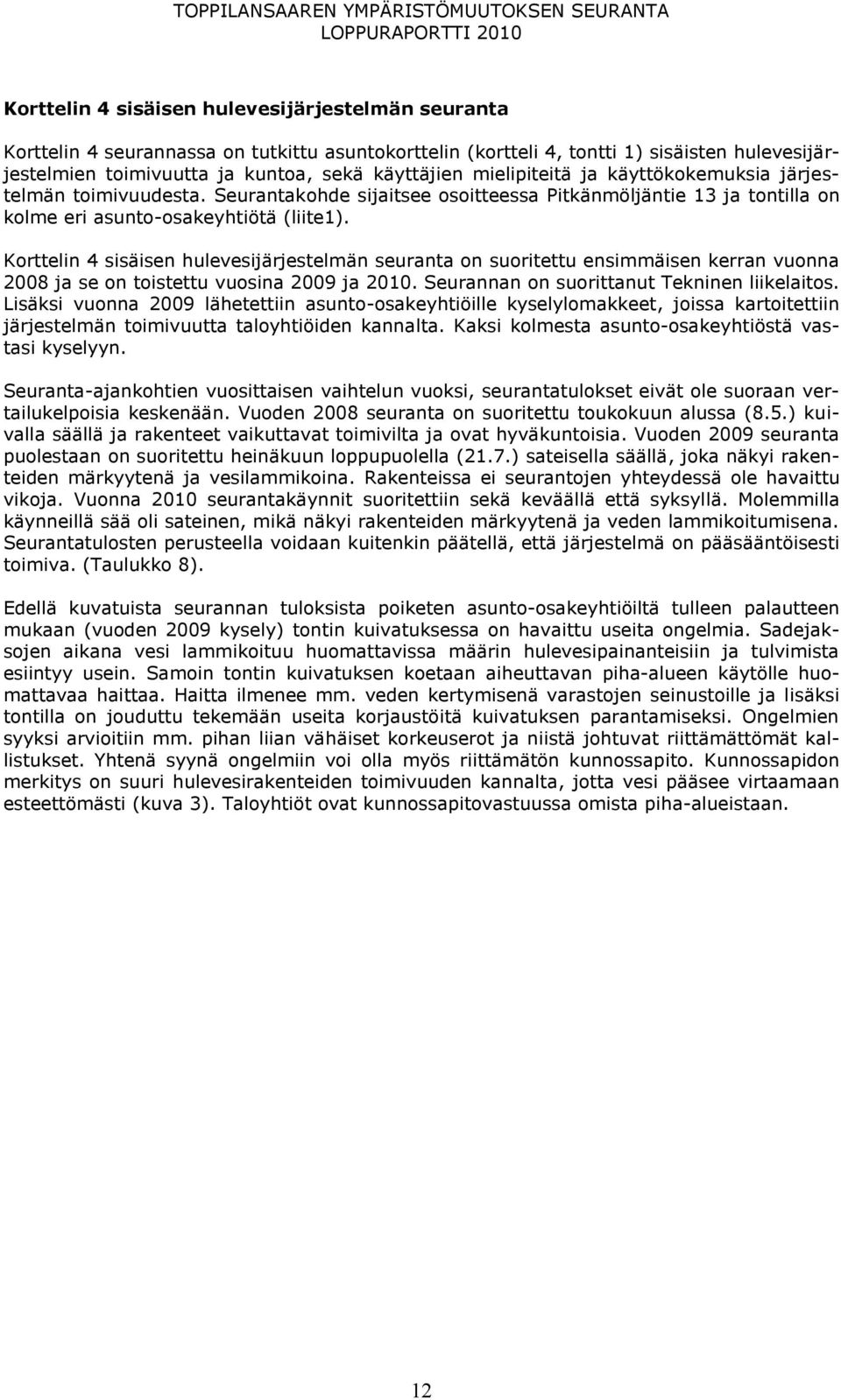 Korttelin 4 sisäisen hulevesijärjestelmän seuranta on suoritettu ensimmäisen kerran vuonna 2008 ja se on toistettu vuosina 2009 ja 2010. Seurannan on suorittanut Tekninen liikelaitos.