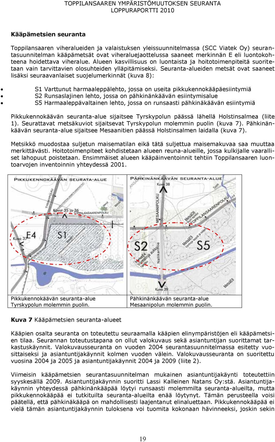 Seuranta-alueiden metsät ovat saaneet lisäksi seuraavanlaiset suojelumerkinnät (kuva 8): S1 Varttunut harmaaleppälehto, jossa on useita pikkukennokääpäesiintymiä S2 Runsaslajinen lehto, jossa on