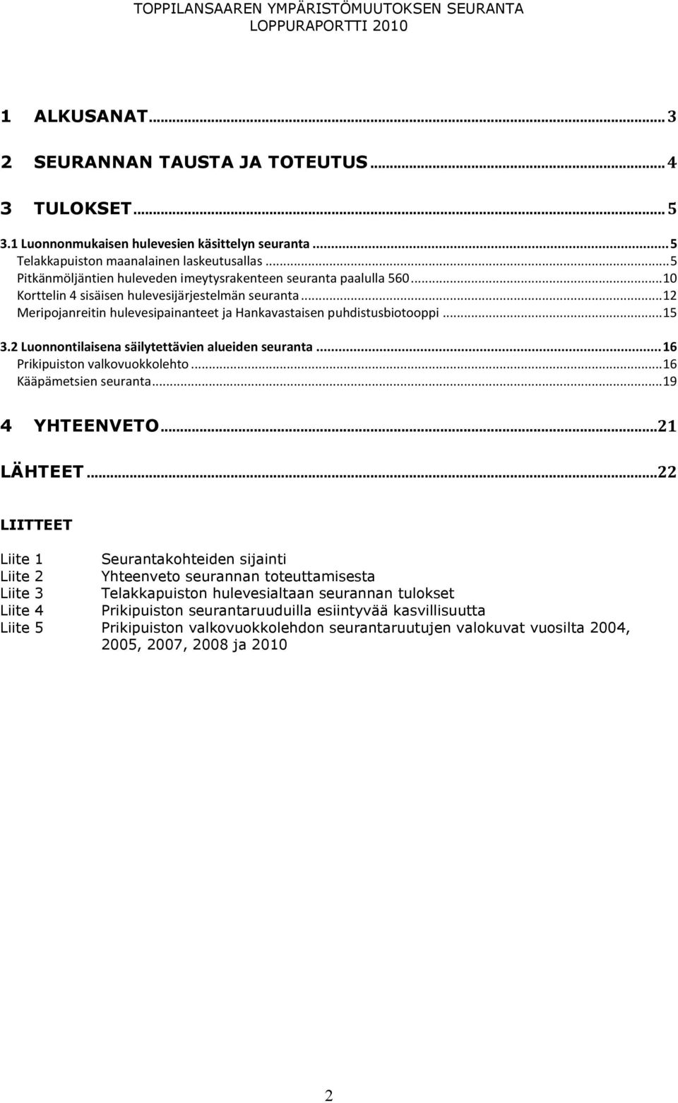 .. 12 Meripojanreitin hulevesipainanteet ja Hankavastaisen puhdistusbiotooppi... 15 3.2 Luonnontilaisena säilytettävien alueiden seuranta... 16 Prikipuiston valkovuokkolehto... 16 Kääpämetsien seuranta.