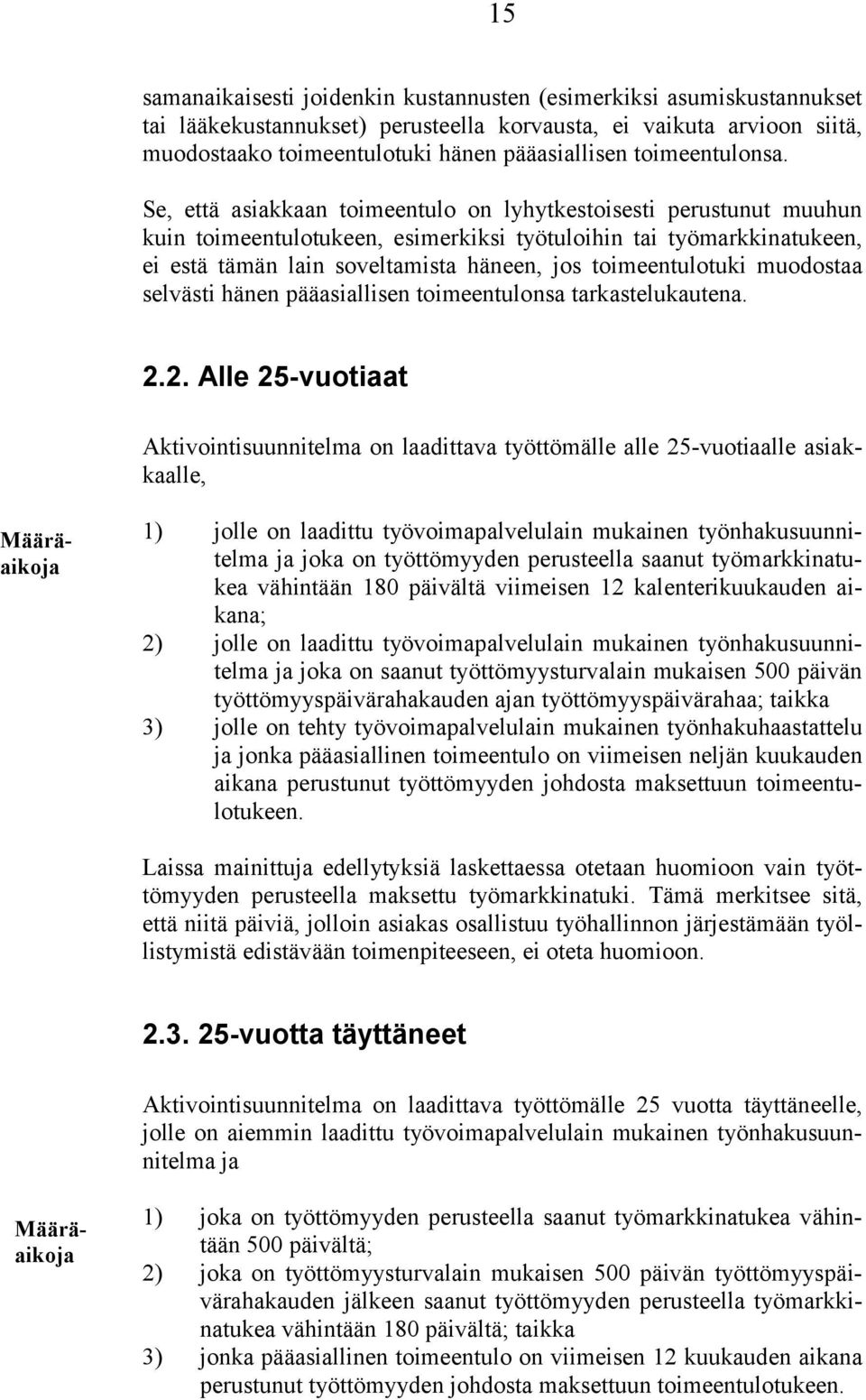 Se, että asiakkaan toimeentulo on lyhytkestoisesti perustunut muuhun kuin toimeentulotukeen, esimerkiksi työtuloihin tai työmarkkinatukeen, ei estä tämän lain soveltamista häneen, jos toimeentulotuki