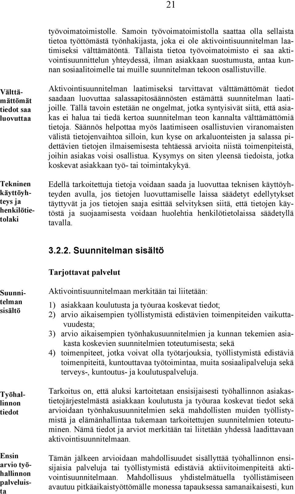 Välttämättömät tiedot saa luovuttaa Aktivointisuunnitelman laatimiseksi tarvittavat välttämättömät tiedot saadaan luovuttaa salassapitosäännösten estämättä suunnitelman laatijoille.