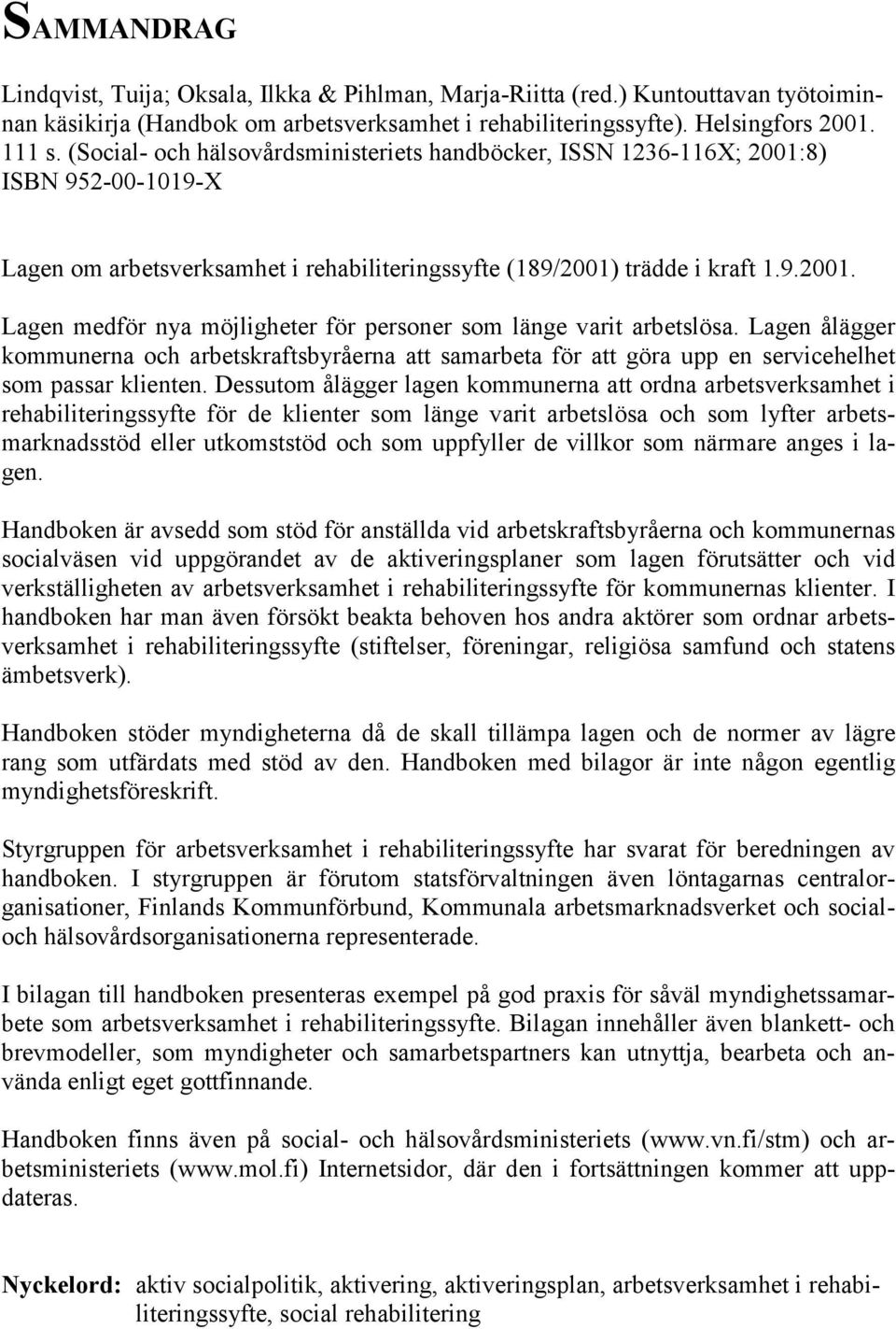 Lagen ålägger kommunerna och arbetskraftsbyråerna att samarbeta för att göra upp en servicehelhet som passar klienten.