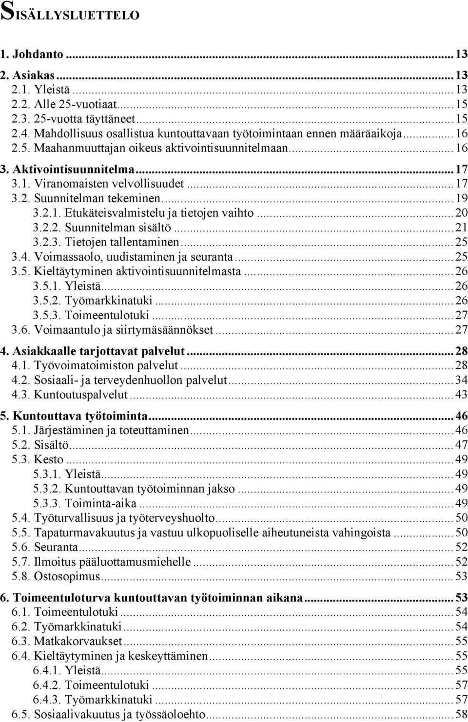 ..17 3.2. Suunnitelman tekeminen...19 3.2.1. Etukäteisvalmistelu ja tietojen vaihto...20 3.2.2. Suunnitelman sisältö...21 3.2.3. Tietojen tallentaminen...25 3.4. Voimassaolo, uudistaminen ja seuranta.