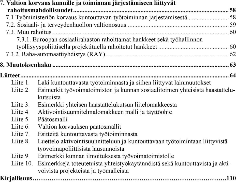 Euroopan sosiaalirahaston rahoittamat hankkeet sekä työhallinnon työllisyyspoliittisella projektituella rahoitetut hankkeet...60 7.3.2. Raha-automaattiyhdistys (RAY)...62 8. Muutoksenhaku...63 Liitteet.