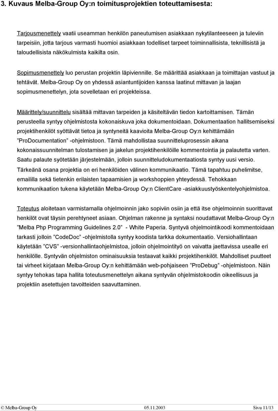 Se määrittää asiakkaan ja toimittajan vastuut ja tehtävät. Melba-Group Oy on yhdessä asiantuntijoiden kanssa laatinut mittavan ja laajan sopimusmenettelyn, jota sovelletaan eri projekteissa.