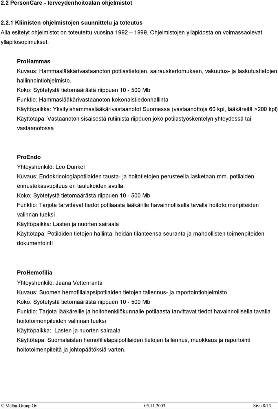 Koko: Syötetystä tietomäärästä riippuen 10-500 Mb Funktio: Hammaslääkärivastaanoton kokonaistiedonhallinta Käyttöpaikka: Yksityishammaslääkärivastaanotot Suomessa (vastaanottoja 60 kpl, lääkäreitä