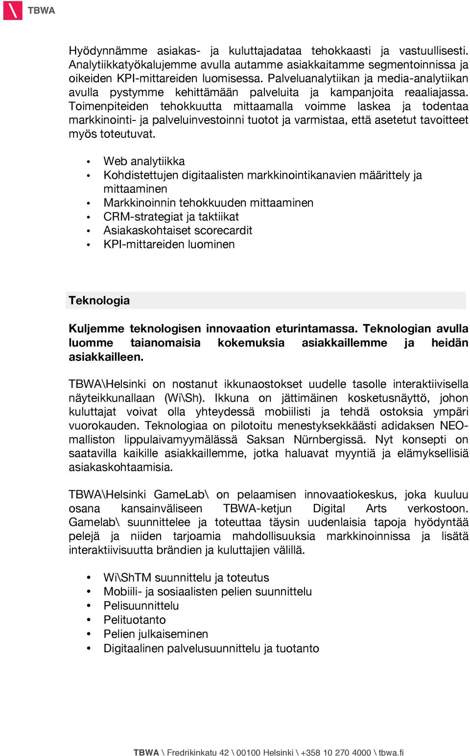 Toimenpiteiden tehokkuutta mittaamalla voimme laskea ja todentaa markkinointi- ja palveluinvestoinni tuotot ja varmistaa, että asetetut tavoitteet myös toteutuvat.