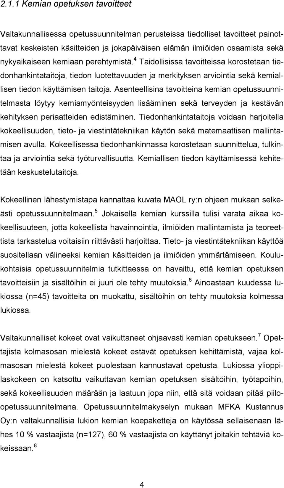 Asenteellisina tavoitteina kemian opetussuunnitelmasta löytyy kemiamyönteisyyden lisääminen sekä terveyden ja kestävän kehityksen periaatteiden edistäminen.