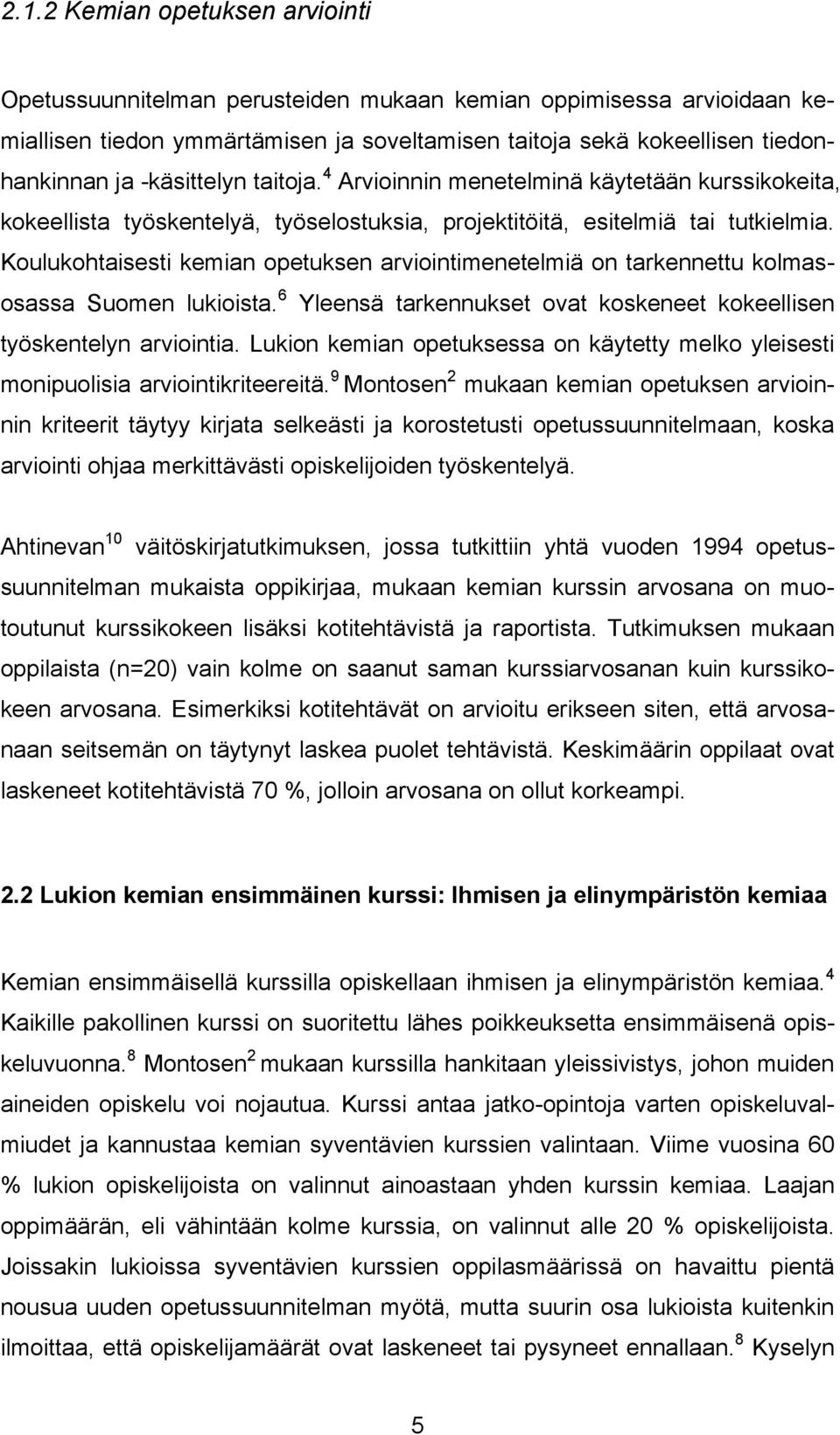 Koulukohtaisesti kemian opetuksen arviointimenetelmiä on tarkennettu kolmasosassa Suomen lukioista. 6 Yleensä tarkennukset ovat koskeneet kokeellisen työskentelyn arviointia.