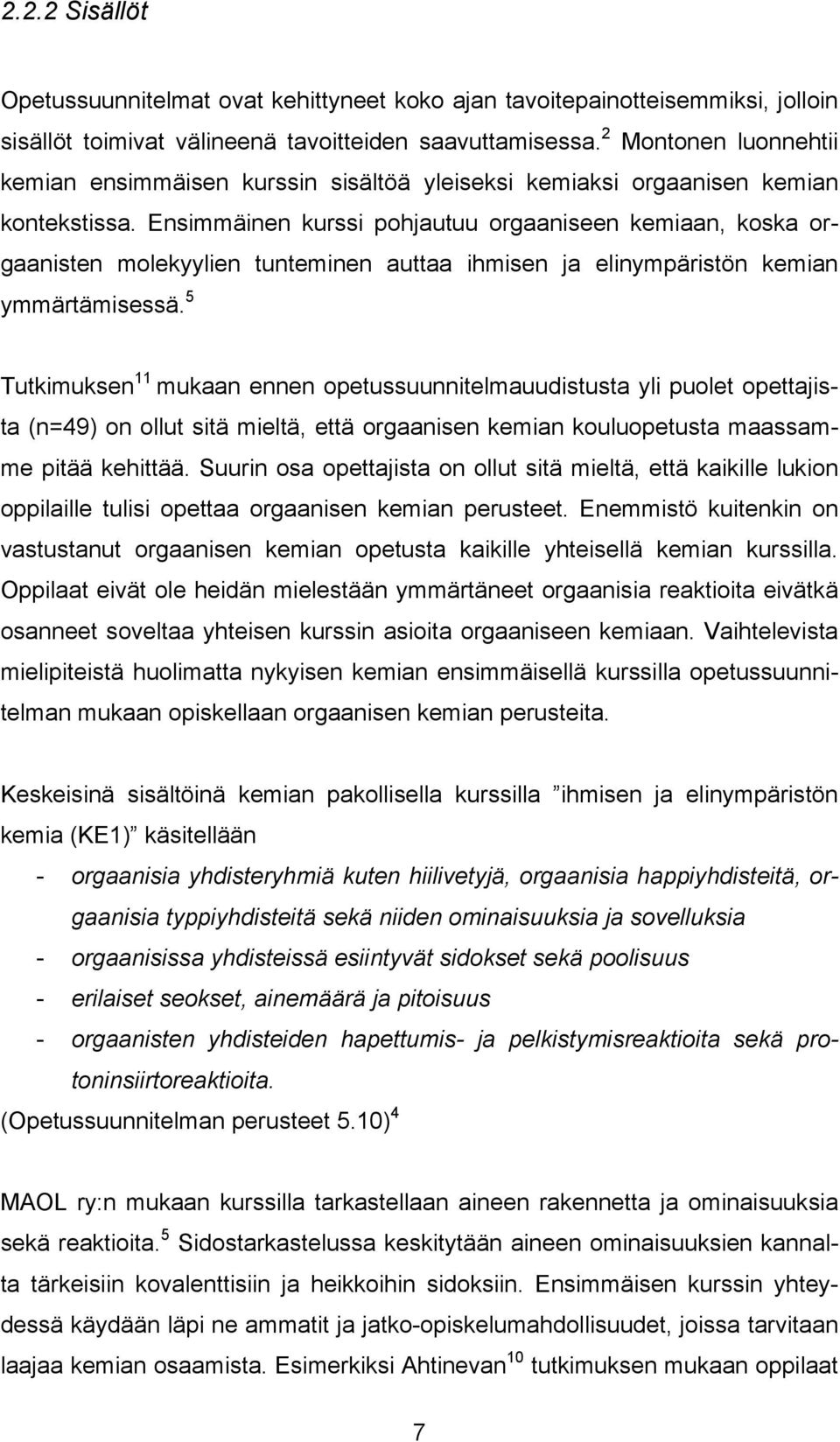 Ensimmäinen kurssi pohjautuu orgaaniseen kemiaan, koska orgaanisten molekyylien tunteminen auttaa ihmisen ja elinympäristön kemian ymmärtämisessä.