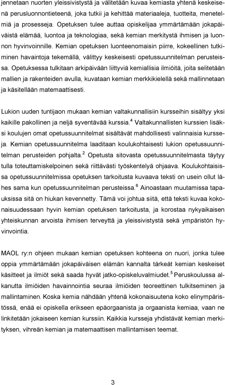 Kemian opetuksen luonteenomaisin piirre, kokeellinen tutkiminen havaintoja tekemällä, välittyy keskeisesti opetussuunnitelman perusteissa.