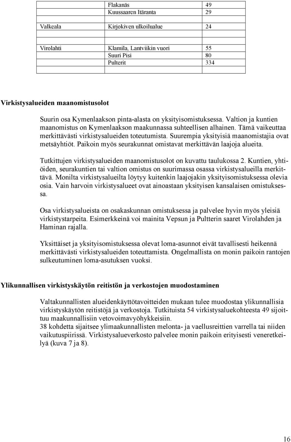 Suurempia yksityisiä maanomistajia ovat metsäyhtiöt. Paikoin myös seurakunnat omistavat merkittävän laajoja alueita. Tutkittujen virkistysalueiden maanomistusolot on kuvattu taulukossa 2.