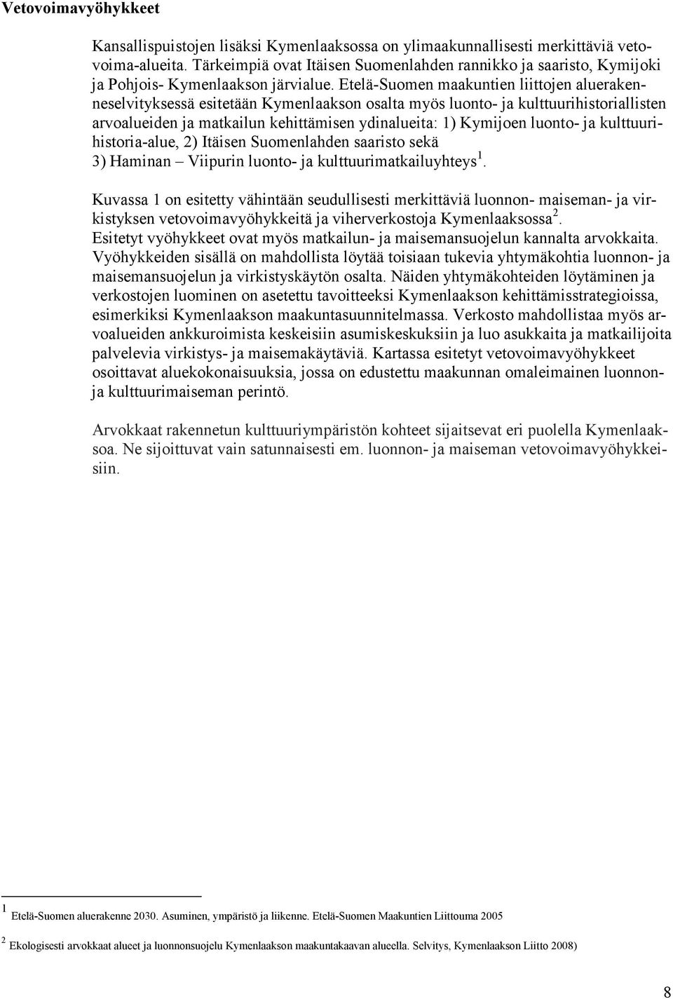 Etelä-Suomen maakuntien liittojen aluerakenneselvityksessä esitetään Kymenlaakson osalta myös luonto- ja kulttuurihistoriallisten arvoalueiden ja matkailun kehittämisen ydinalueita: 1) Kymijoen