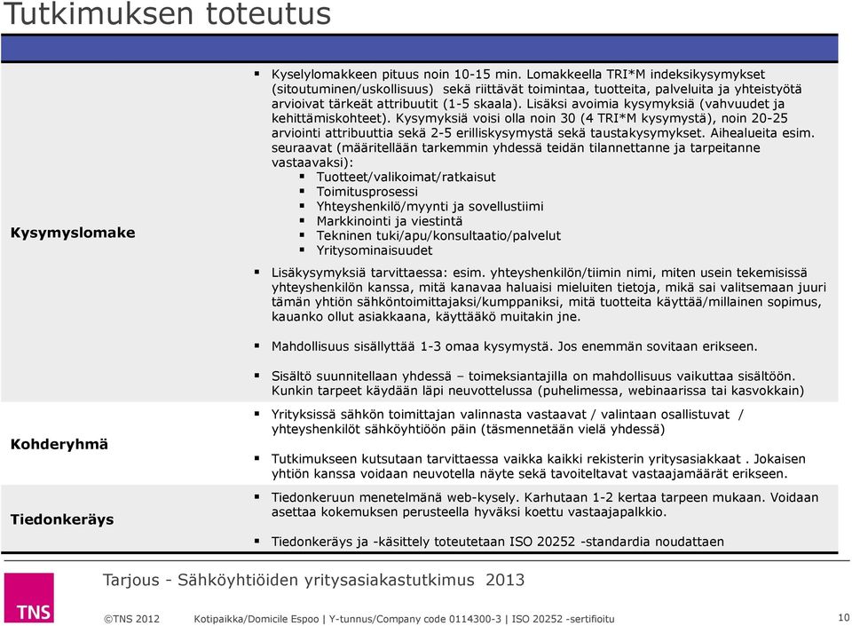 Lisäksi avoimia kysymyksiä (vahvuudet ja kehittämiskohteet). Kysymyksiä voisi olla noin 30 (4 TRI*M kysymystä), noin 20-25 arviointi attribuuttia sekä 2-5 erilliskysymystä sekä taustakysymykset.