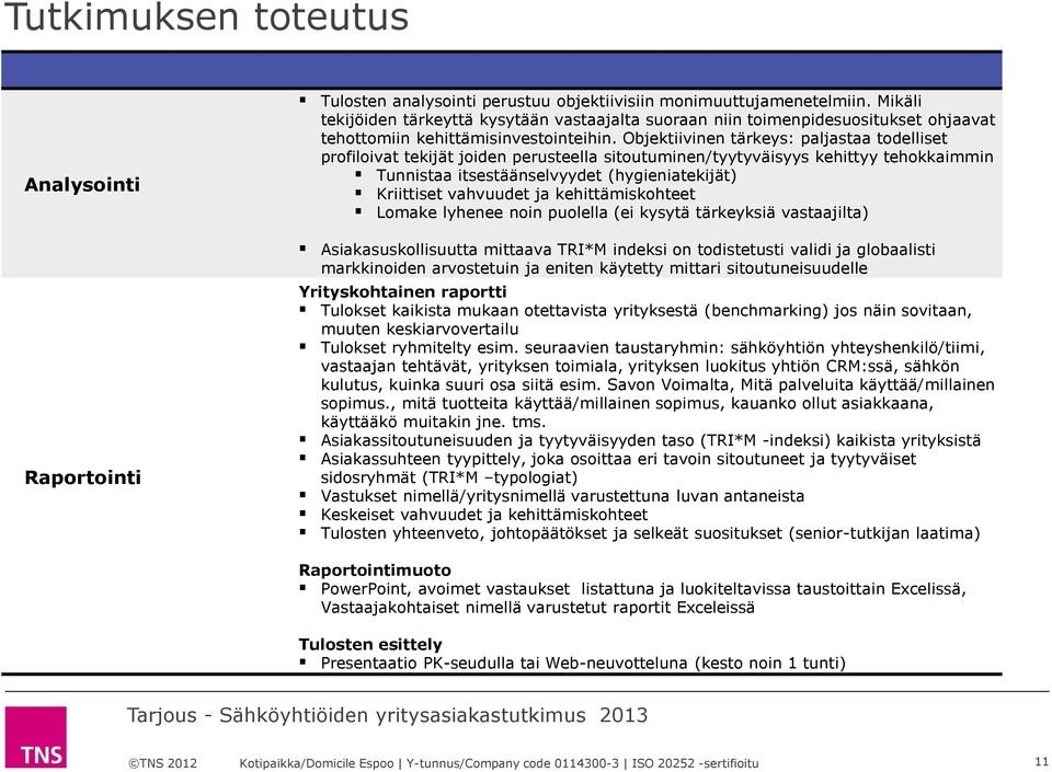 Objektiivinen tärkeys: paljastaa todelliset profiloivat tekijät joiden perusteella sitoutuminen/tyytyväisyys kehittyy tehokkaimmin Tunnistaa itsestäänselvyydet (hygieniatekijät) Kriittiset vahvuudet