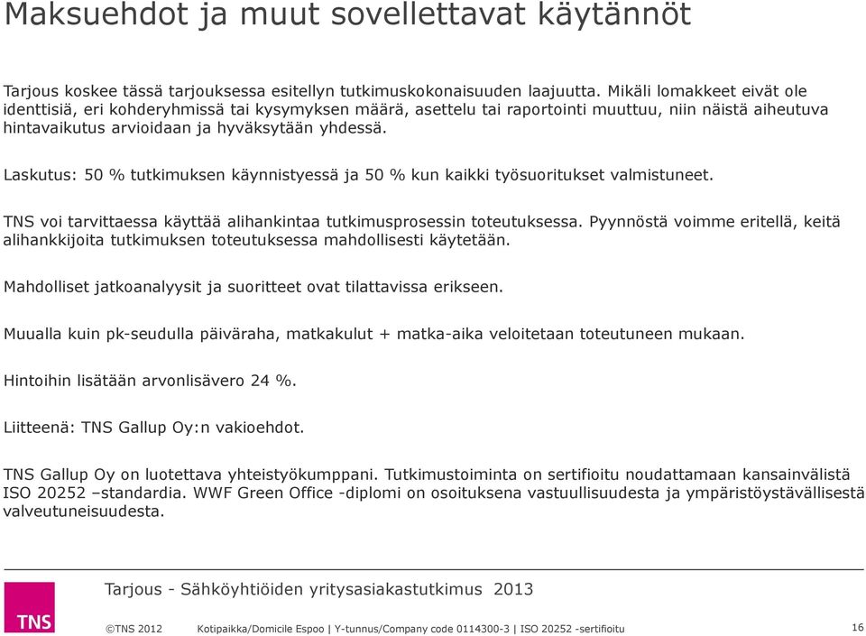 Laskutus: 50 % tutkimuksen käynnistyessä ja 50 % kun kaikki työsuoritukset valmistuneet. TNS voi tarvittaessa käyttää alihankintaa tutkimusprosessin toteutuksessa.