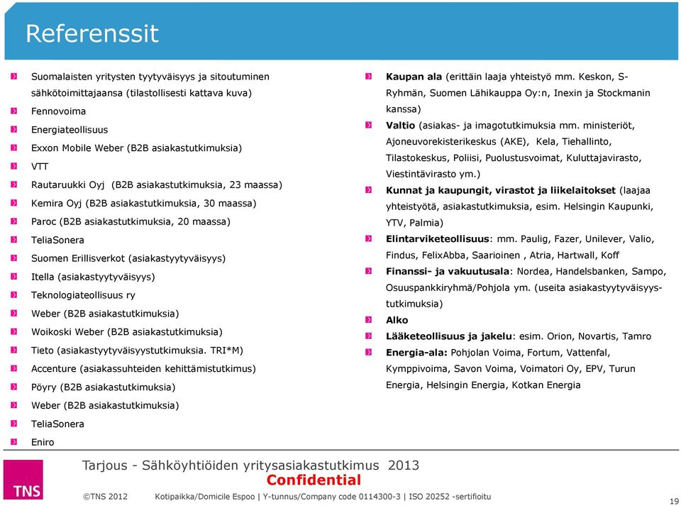 Erillisverkot (asiakastyytyväisyys) Itella (asiakastyytyväisyys) Teknologiateollisuus ry Weber (B2B asiakastutkimuksia) Woikoski Weber (B2B asiakastutkimuksia) Tieto (asiakastyytyväisyystutkimuksia.