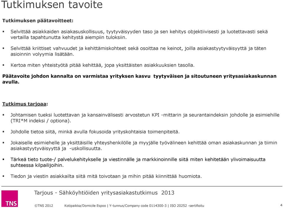 Kertoa miten yhteistyötä pitää kehittää, jopa yksittäisten asiakkuuksien tasolla. Päätavoite johdon kannalta on varmistaa yrityksen kasvu tyytyväisen ja sitoutuneen yritysasiakaskunnan avulla.