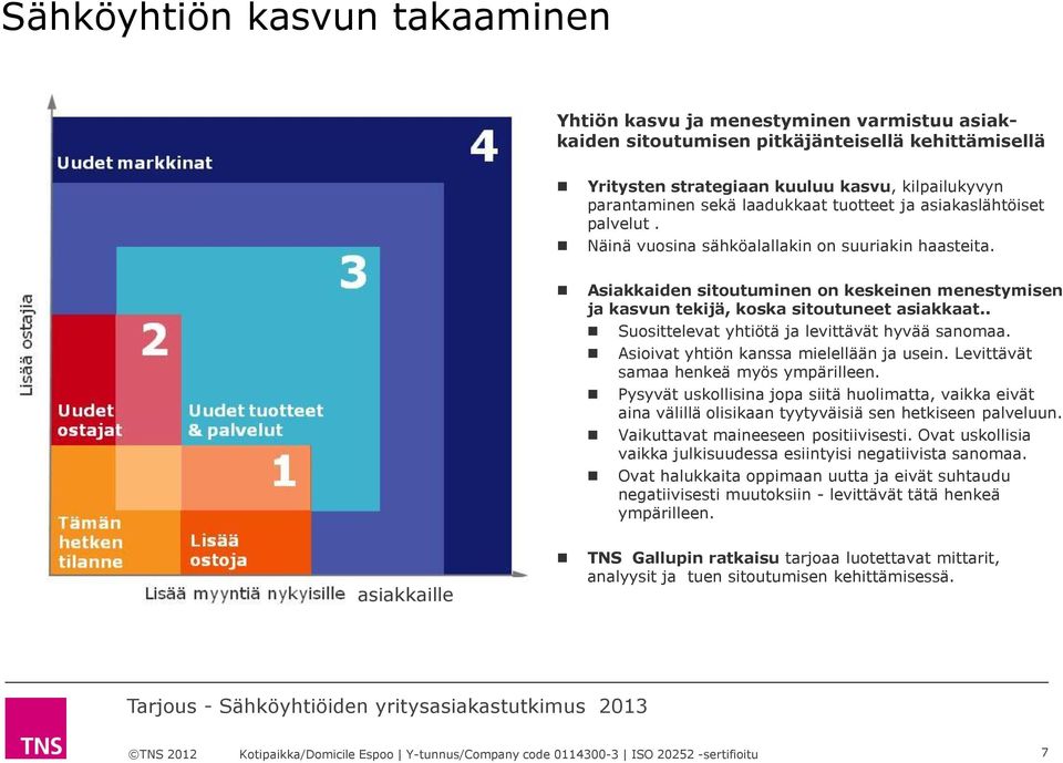 . Suosittelevat yhtiötä ja levittävät hyvää sanomaa. Asioivat yhtiön kanssa mielellään ja usein. Levittävät samaa henkeä myös ympärilleen.