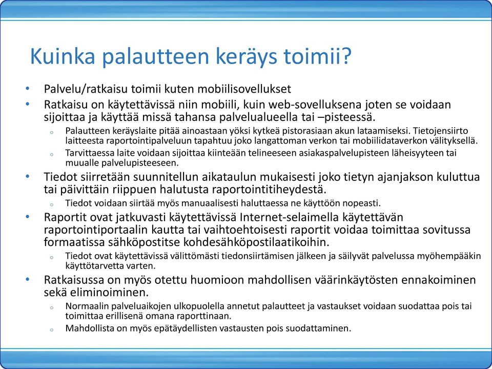 Palautteen keräyslaite pitää ainastaan yöksi kytkeä pistrasiaan akun lataamiseksi. Tietjensiirt laitteesta raprtintipalveluun tapahtuu jk langattman verkn tai mbiilidataverkn välityksellä.