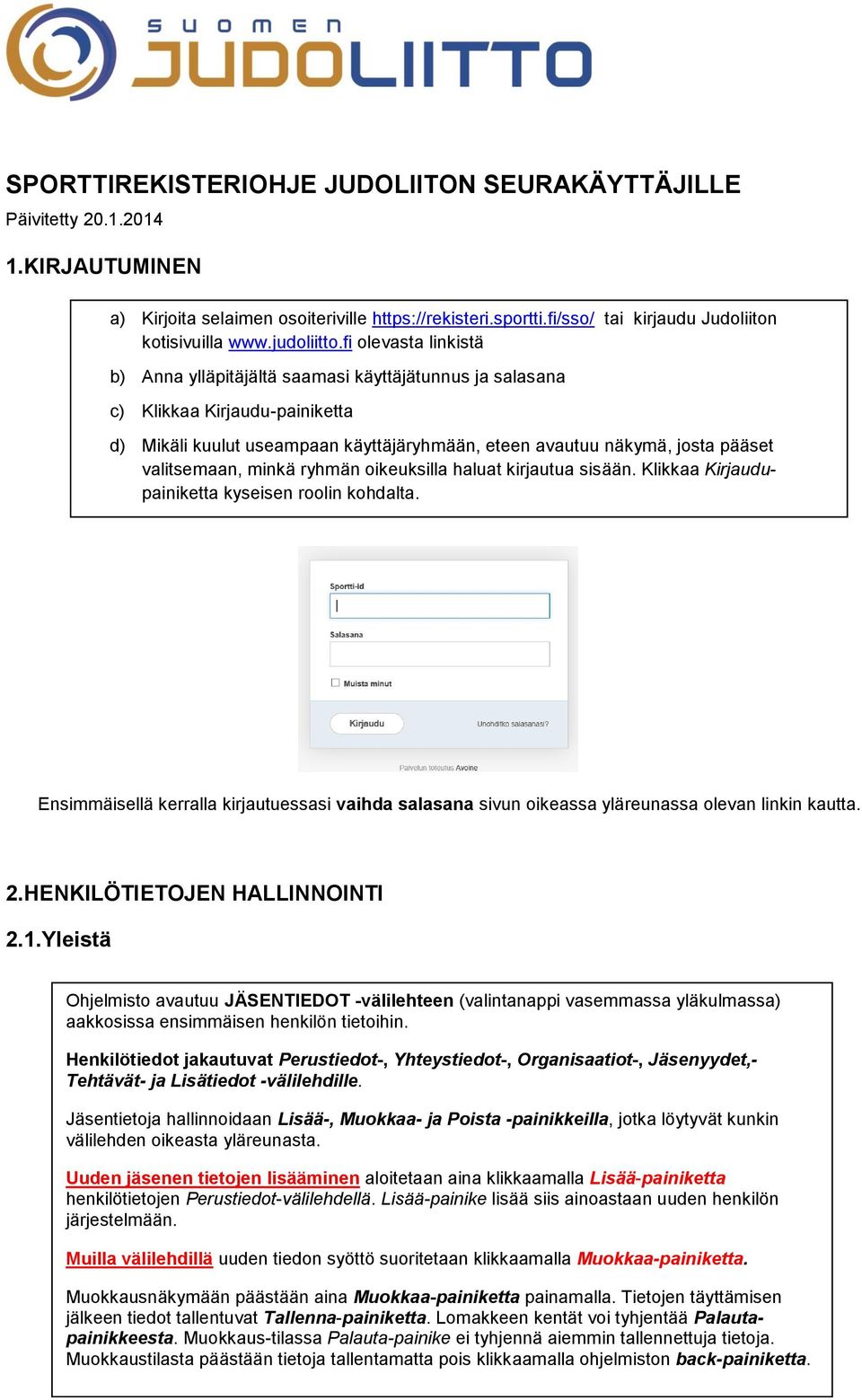 fi olevasta linkistä b) Anna ylläpitäjältä saamasi käyttäjätunnus ja salasana c) Klikkaa Kirjaudu-painiketta d) Mikäli kuulut useampaan käyttäjäryhmään, eteen avautuu näkymä, josta pääset