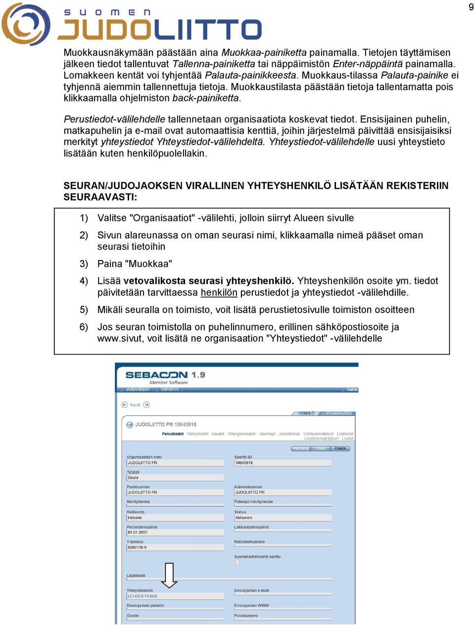 Muokkaustilasta päästään tietoja tallentamatta pois klikkaamalla ohjelmiston back-painiketta. Perustiedot-välilehdelle tallennetaan organisaatiota koskevat tiedot.