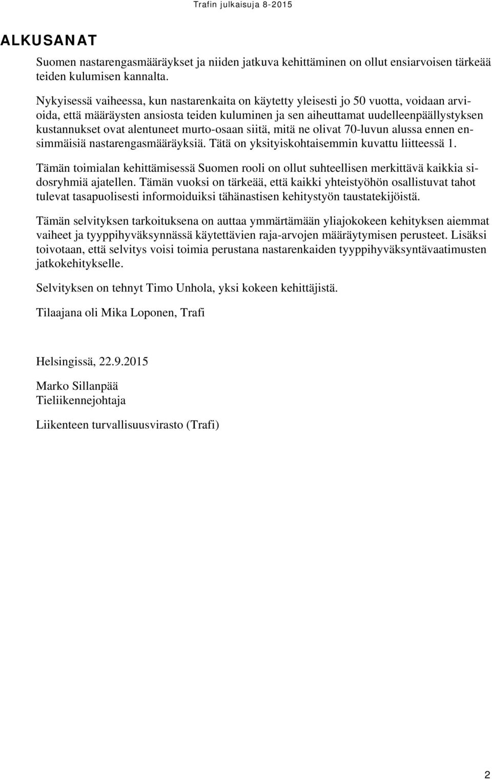 alentuneet murto-osaan siitä, mitä ne olivat 70-luvun alussa ennen ensimmäisiä nastarengasmääräyksiä. Tätä on yksityiskohtaisemmin kuvattu liitteessä 1.