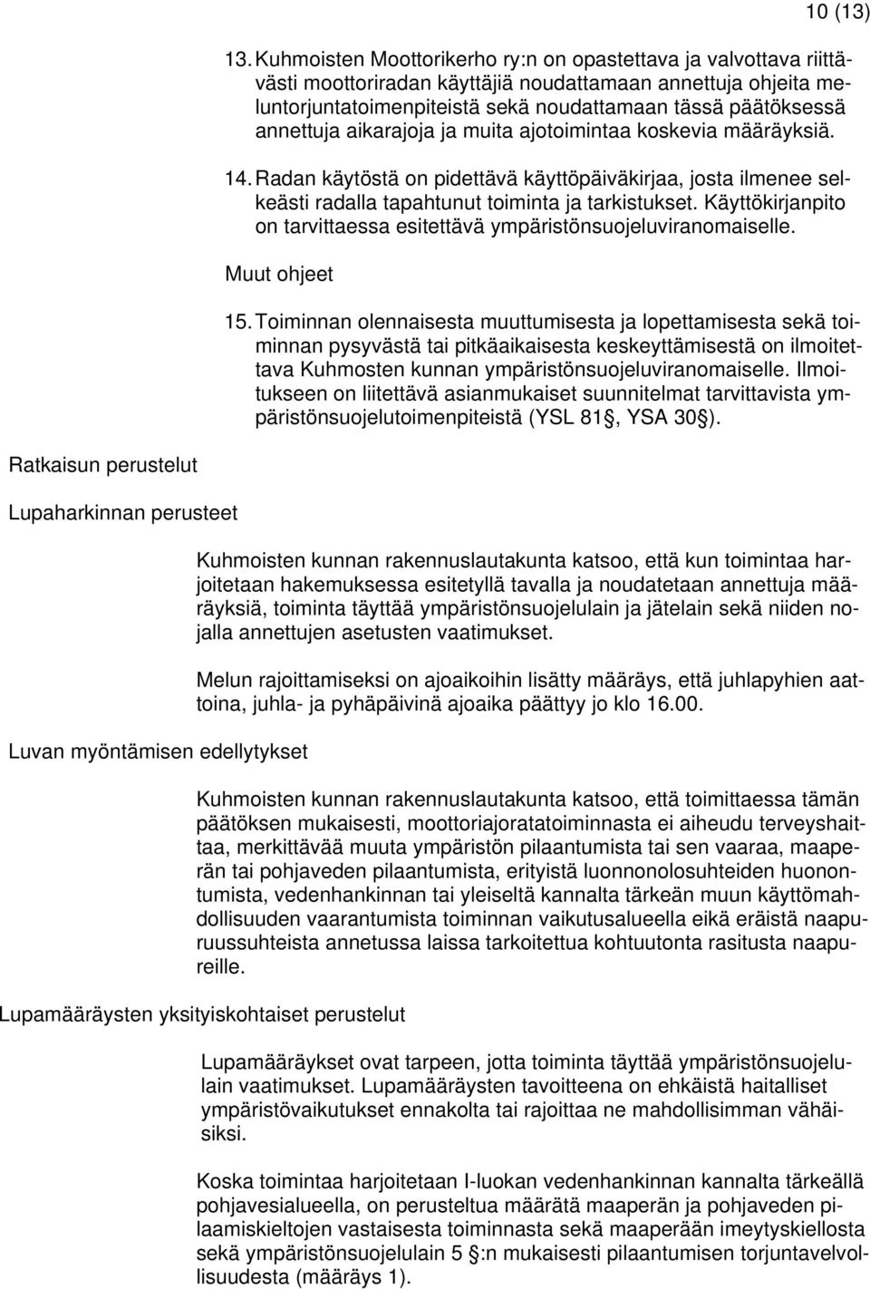 aikarajoja ja muita ajotoimintaa koskevia määräyksiä. 14. Radan käytöstä on pidettävä käyttöpäiväkirjaa, josta ilmenee selkeästi radalla tapahtunut toiminta ja tarkistukset.