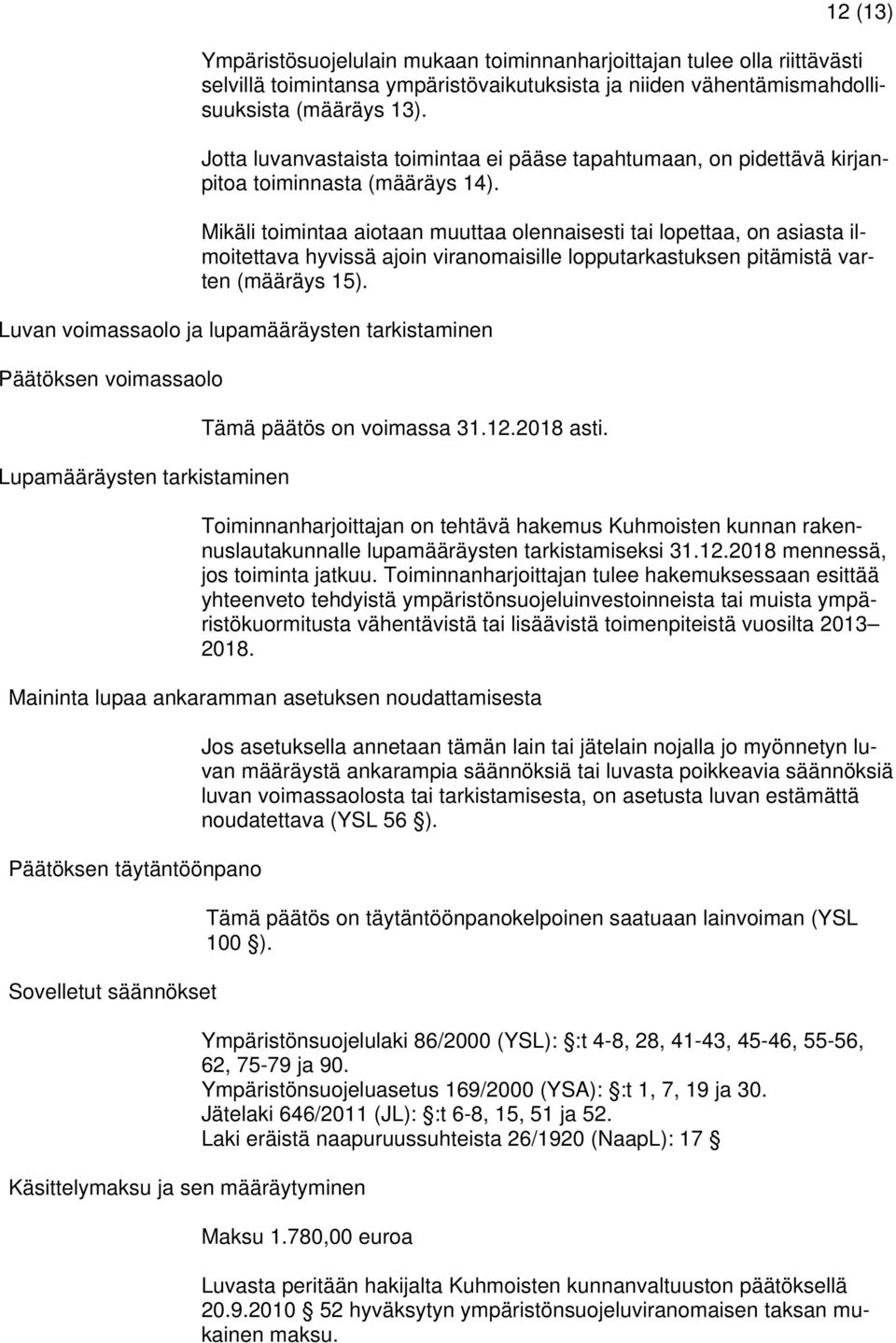 Mikäli toimintaa aiotaan muuttaa olennaisesti tai lopettaa, on asiasta ilmoitettava hyvissä ajoin viranomaisille lopputarkastuksen pitämistä varten (määräys 15).