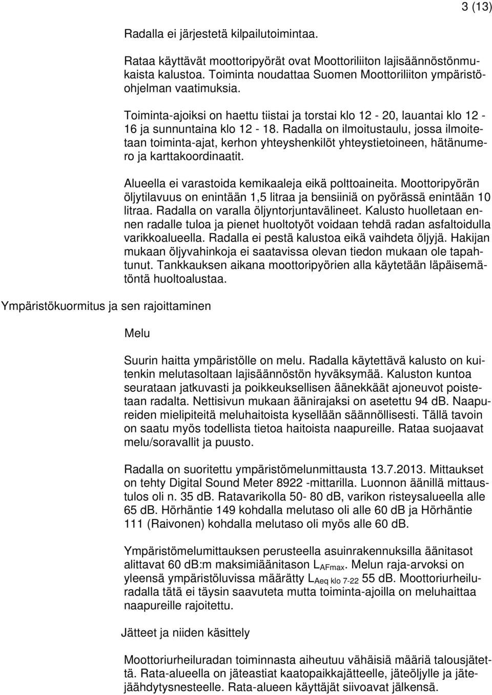 Radalla on ilmoitustaulu, jossa ilmoitetaan toiminta-ajat, kerhon yhteyshenkilöt yhteystietoineen, hätänumero ja karttakoordinaatit. Alueella ei varastoida kemikaaleja eikä polttoaineita.