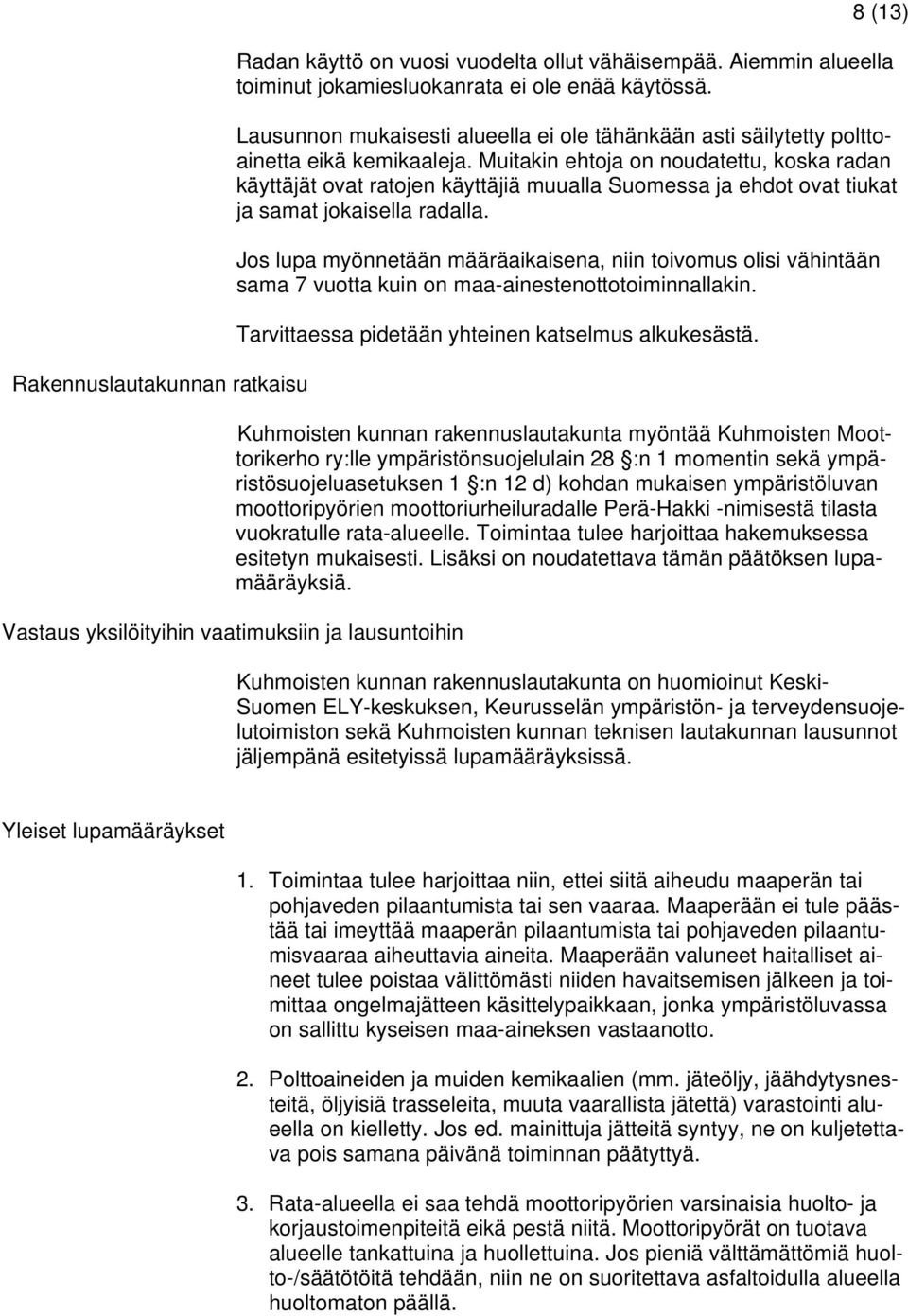 Muitakin ehtoja on noudatettu, koska radan käyttäjät ovat ratojen käyttäjiä muualla Suomessa ja ehdot ovat tiukat ja samat jokaisella radalla.