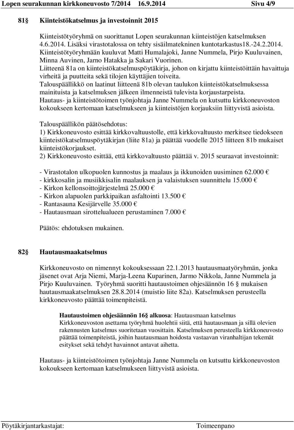 Liitteenä 81a on kiinteistökatselmuspöytäkirja, johon on kirjattu kiinteistöittäin havaittuja virheitä ja puutteita sekä tilojen käyttäjien toiveita.